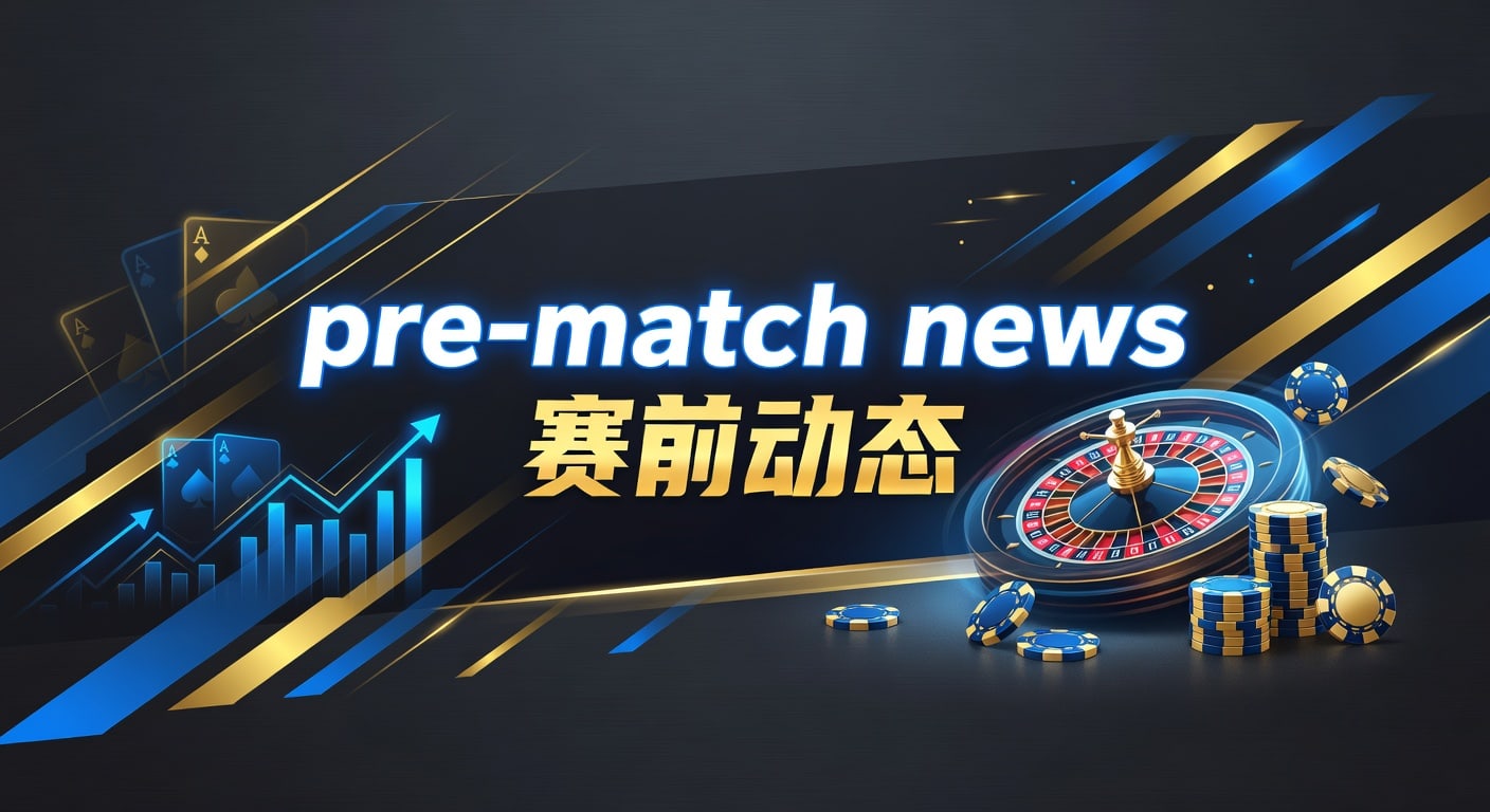 pre-match news 赛前动态｜2026年开赛前要点与观察